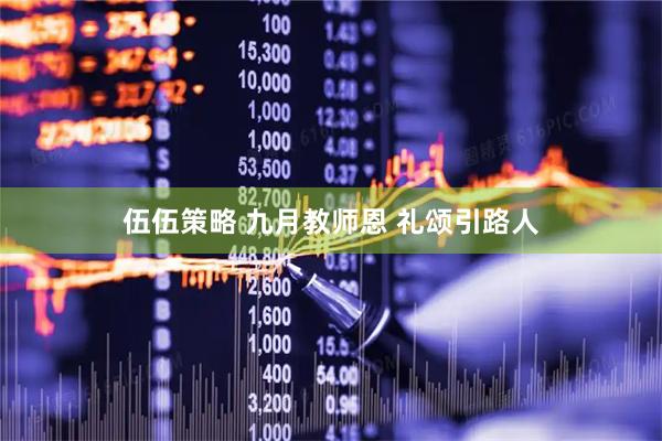 伍伍策略 九月教师恩 礼颂引路人