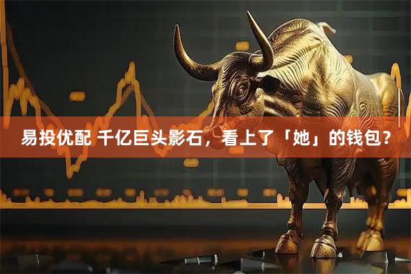易投优配 千亿巨头影石，看上了「她」的钱包？
